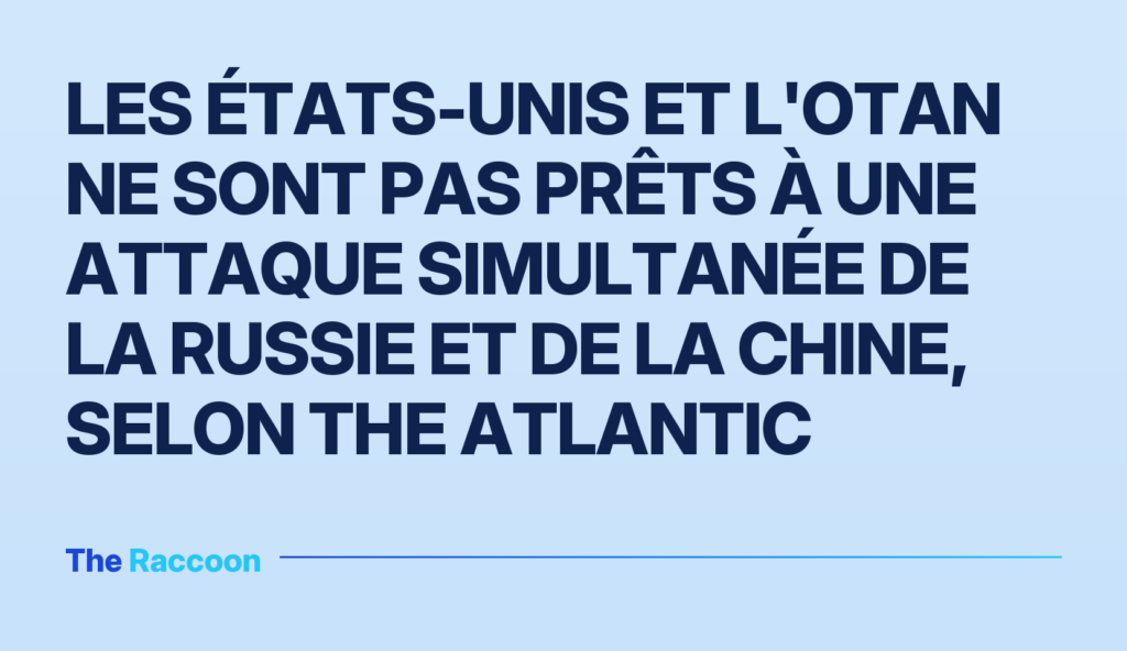 Les États-Unis et l'OTAN ne sont pas prêts à une attaque simultanée de la Russie et de la Chine, selon The Atlantic
