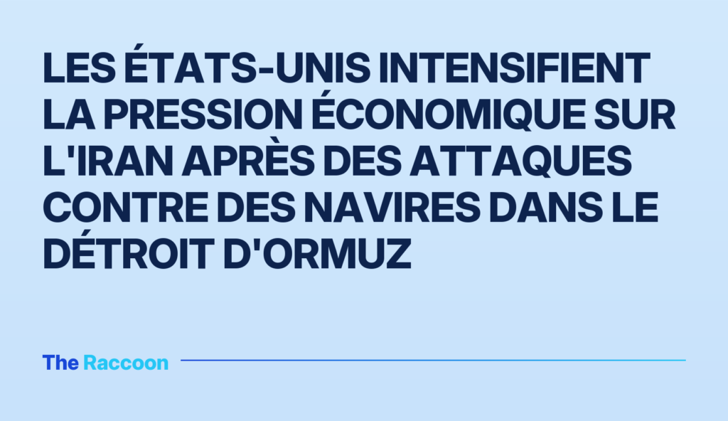 Les États-Unis intensifient la pression économique sur l'Iran après des attaques contre des navires dans le détroit d'Ormuz