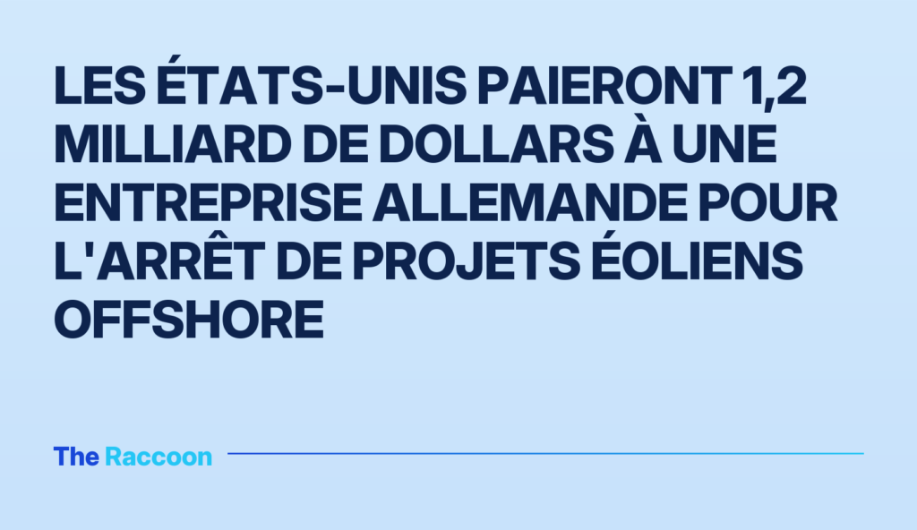 Les États-Unis paieront 1,2 milliard de dollars à une entreprise allemande pour l'arrêt de projets éoliens offshore