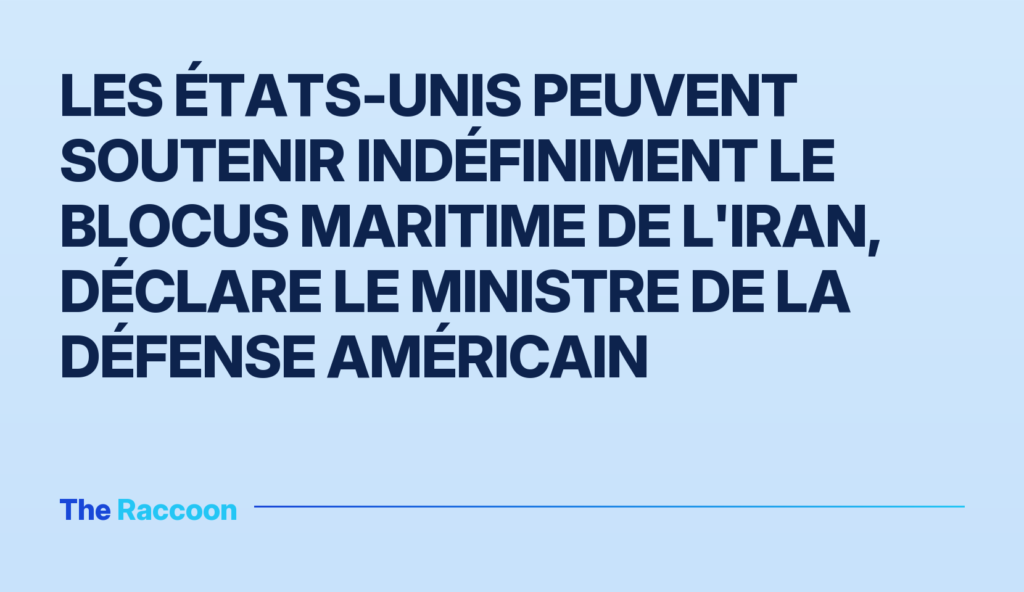 Les États-Unis peuvent soutenir indéfiniment le blocus maritime de l'Iran, déclare le ministre de la Défense américain