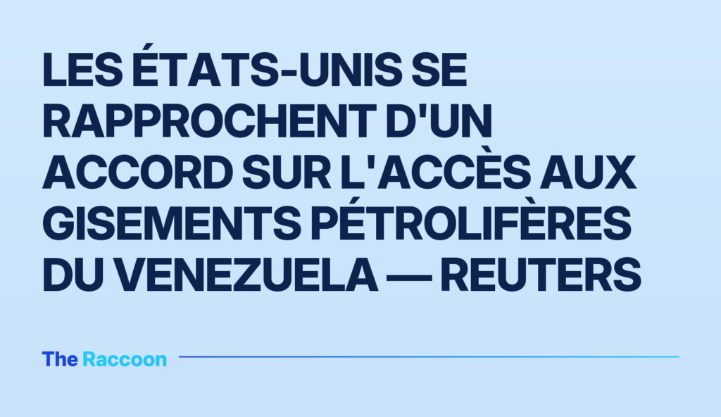 Les États-Unis se rapprochent d'un accord sur l'accès aux gisements pétrolifères du Venezuela — Reuters Les États-Unis se rapprochent d'un accord sur l'accès aux gisements pétrolifères du Venezuela — Reuters