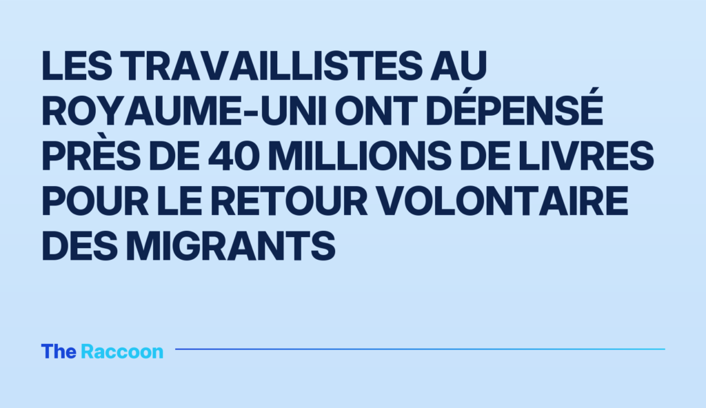 Les travaillistes au Royaume-Uni ont dépensé près de 40 millions de livres pour le retour volontaire des migrants