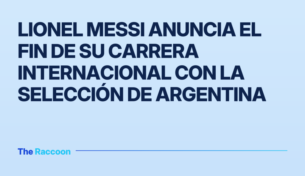 Lionel Messi anuncia el fin de su carrera internacional con la selección de Argentina