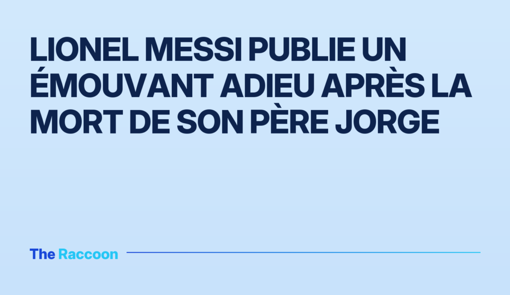 Lionel Messi publie un émouvant adieu après la mort de son père Jorge