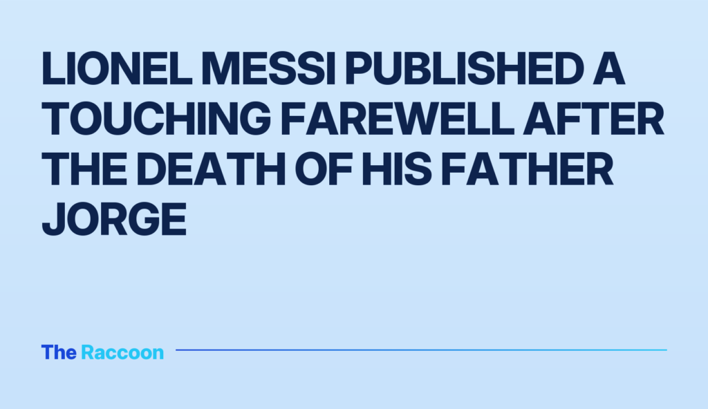 Lionel Messi published a touching farewell after the death of his father Jorge