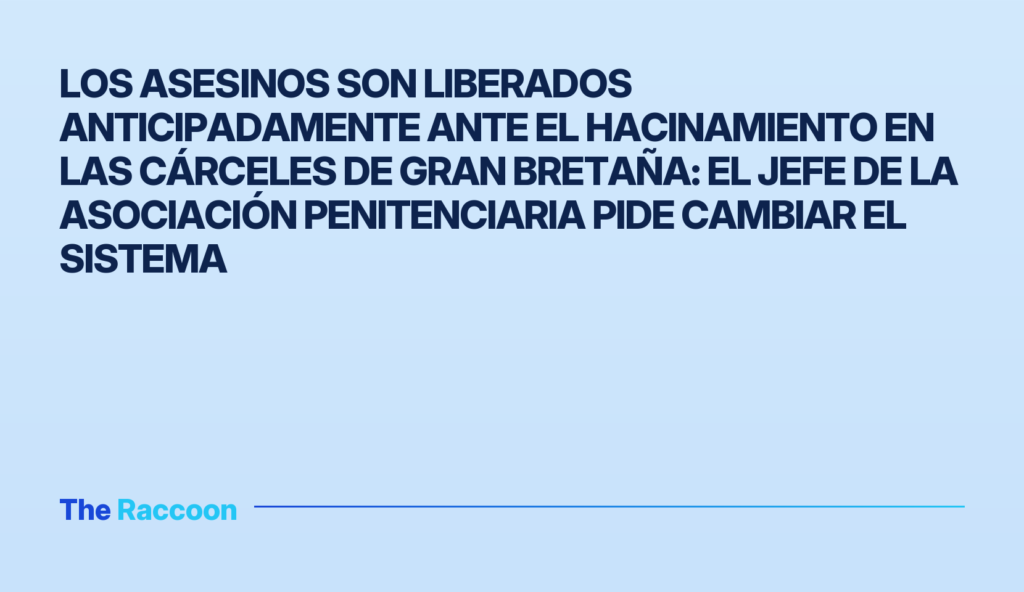 Los asesinos son liberados anticipadamente ante el hacinamiento en las cárceles de Gran Bretaña: el jefe de la asociación pen