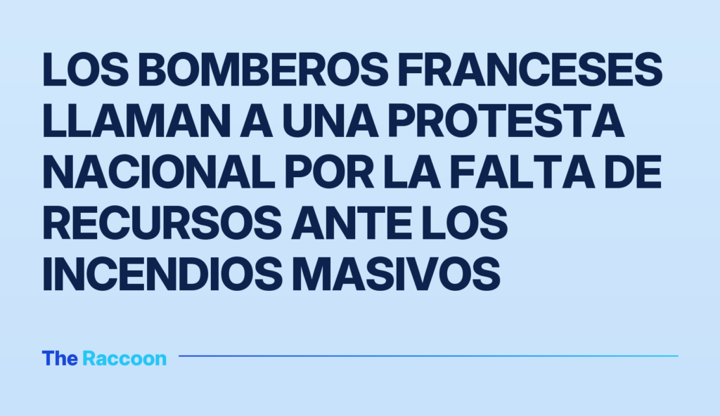 Los bomberos franceses llaman a una protesta nacional por la falta de recursos ante los incendios masivos