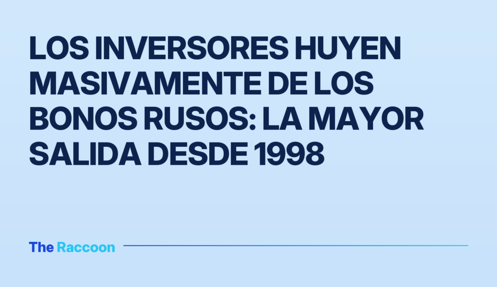 Los inversores huyen masivamente de los bonos rusos: la mayor salida desde 1998 Los inversores huyen masivamente de los bonos rusos: la mayor salida desde 1998