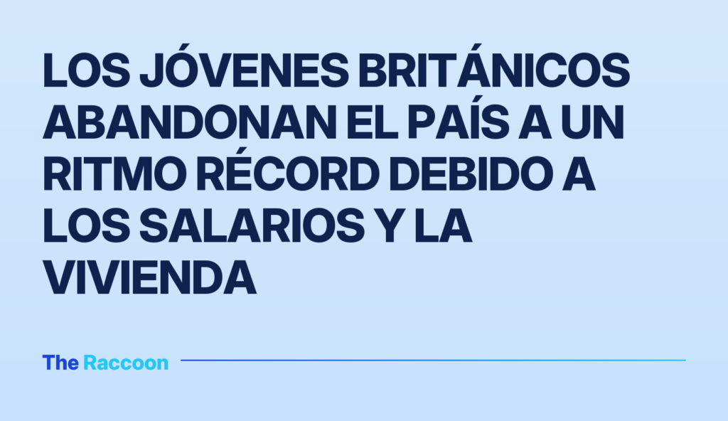 Los jóvenes británicos abandonan el país a un ritmo récord debido a los salarios y la vivienda