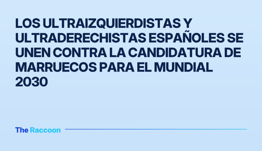 Los ultraizquierdistas y ultraderechistas españoles se unen contra la candidatura de Marruecos para el Mundial 2030