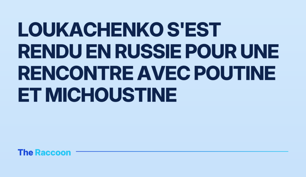 Loukachenko s'est rendu en Russie pour une rencontre avec Poutine et Michoustine