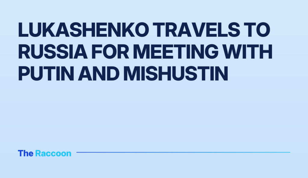 Lukashenko travels to Russia for meeting with Putin and Mishustin