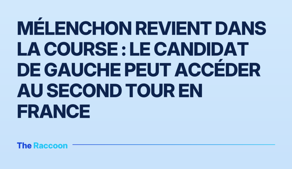 Mélenchon revient dans la course : le candidat de gauche peut accéder au second tour en France