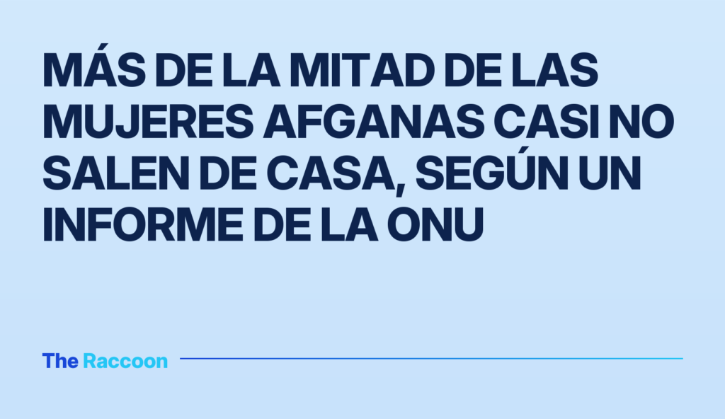 Más de la mitad de las mujeres afganas casi no salen de casa, según un informe de la ONU