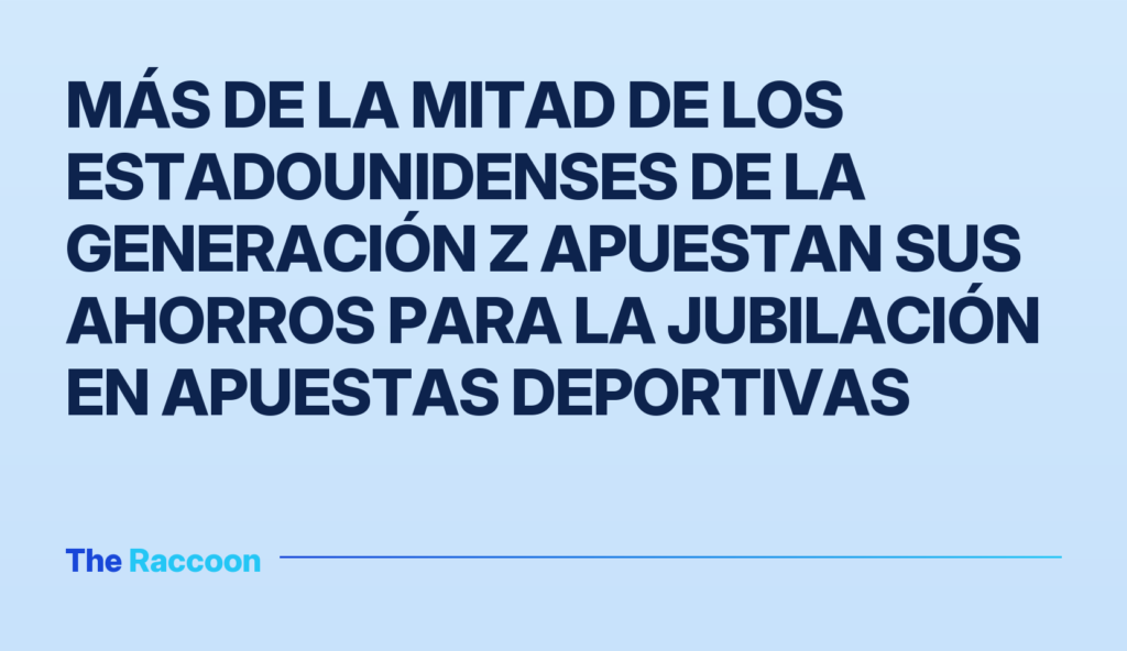 Más de la mitad de los estadounidenses de la Generación Z apuestan sus ahorros para la jubilación en apuestas deportivas