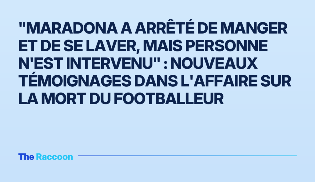 "Maradona a arrêté de manger et de se laver, mais personne n'est intervenu" : nouveaux témoignages dans l'affaire sur la mort