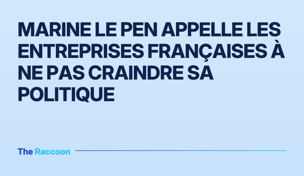 Marine Le Pen appelle les entreprises françaises à ne pas craindre sa politique Marine Le Pen appelle les entreprises françaises à ne pas craindre sa politique