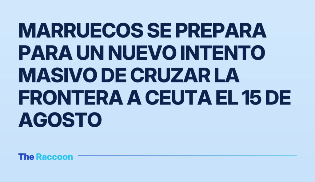 Marruecos se prepara para un nuevo intento masivo de cruzar la frontera a Ceuta el 15 de agosto