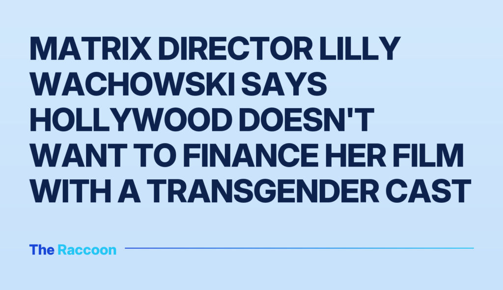 Matrix director Lilly Wachowski says Hollywood doesn't want to finance her film with a transgender cast