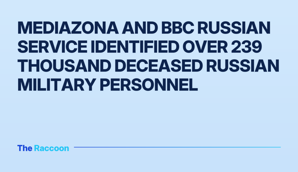 Mediazona and BBC Russian Service identified over 239 thousand deceased Russian military personnel