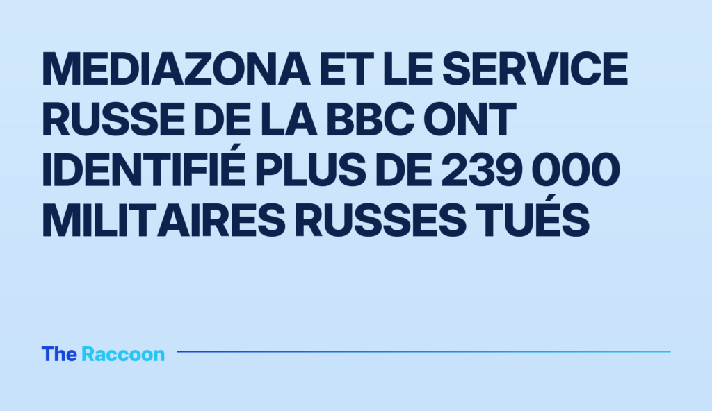 Mediazona et le service russe de la BBC ont identifié plus de 239 000 militaires russes tués