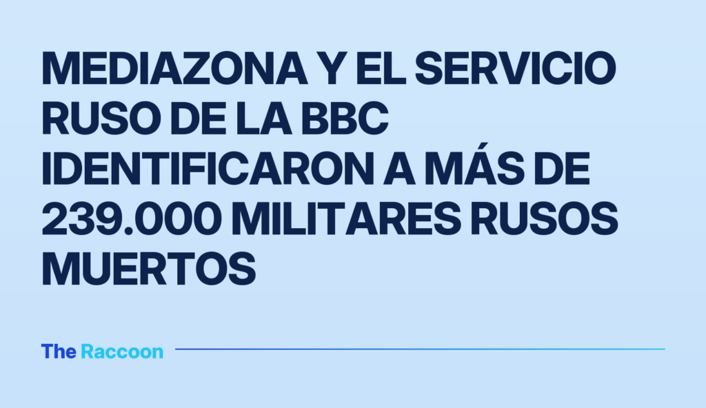 Mediazona y el servicio ruso de la BBC identificaron a más de 239.000 militares rusos muertos