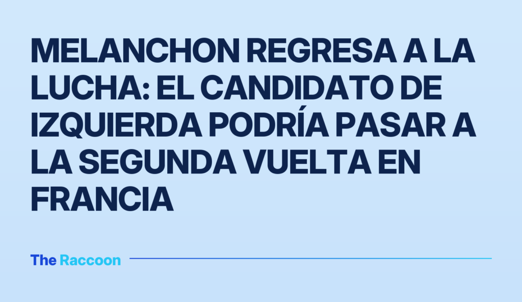 Melanchon regresa a la lucha: el candidato de izquierda podría pasar a la segunda vuelta en Francia