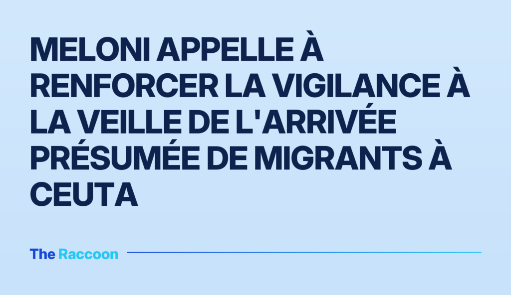 Meloni appelle à renforcer la vigilance à la veille de l'arrivée présumée de migrants à Ceuta