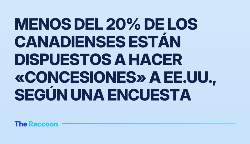Menos del 20% de los canadienses están dispuestos a hacer «concesiones» a EE.UU., según una encuesta