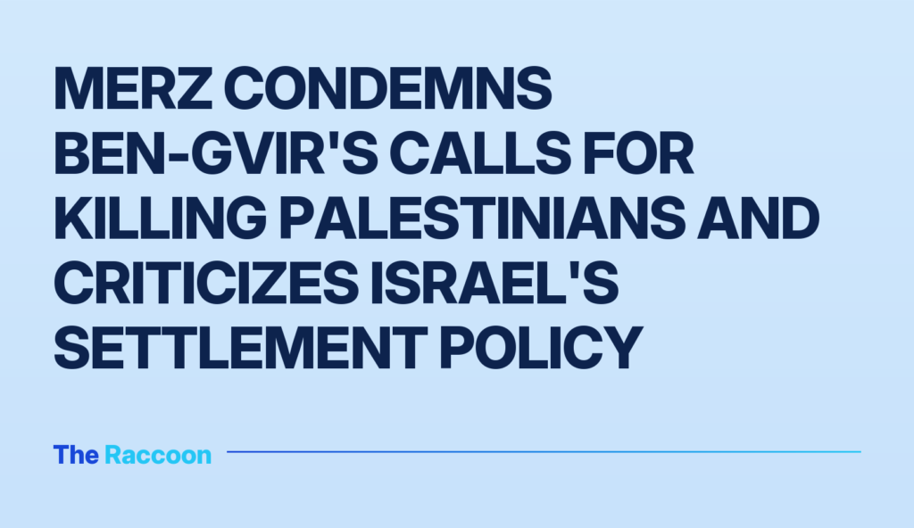 Merz condemns Ben-Gvir's calls for killing Palestinians and criticizes Israel's settlement policy