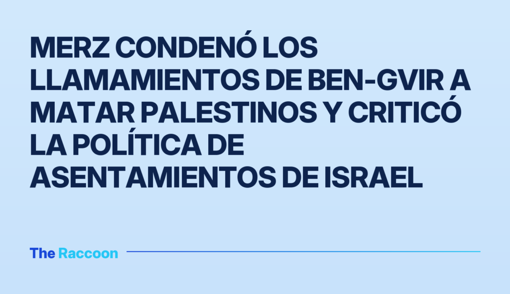 Merz condenó los llamamientos de Ben-Gvir a matar palestinos y criticó la política de asentamientos de Israel Merz condenó los llamamientos de Ben-Gvir a matar palestinos y criticó la política de asentamientos de Israel