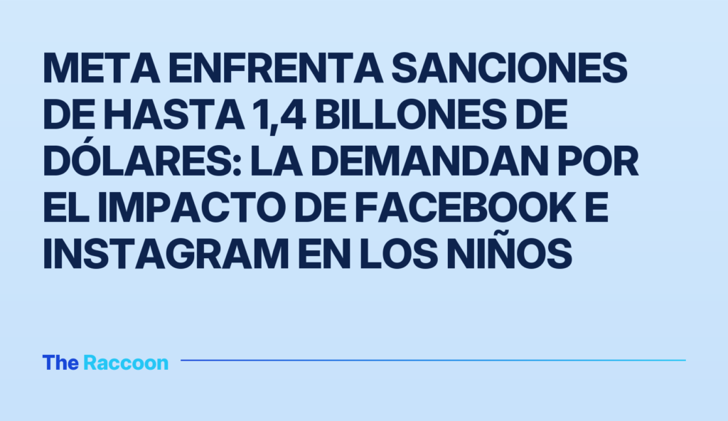 Meta enfrenta sanciones de hasta 1,4 billones de dólares: la demandan por el impacto de Facebook e Instagram en los niños