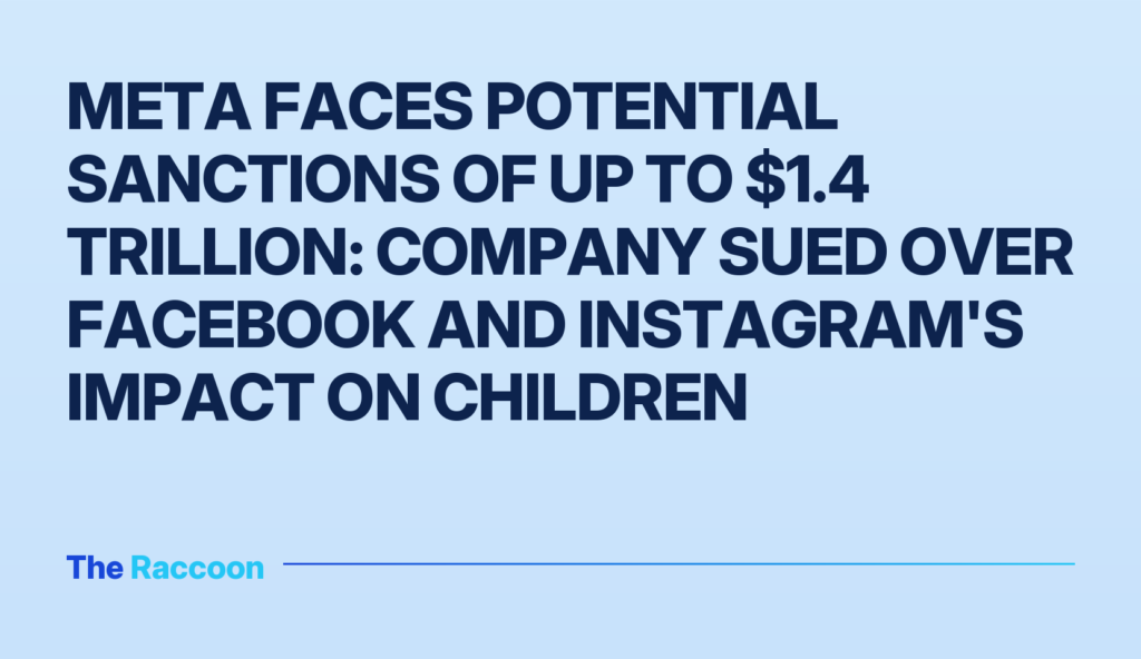 Meta faces potential sanctions of up to $1.4 trillion: company sued over Facebook and Instagram's impact on children