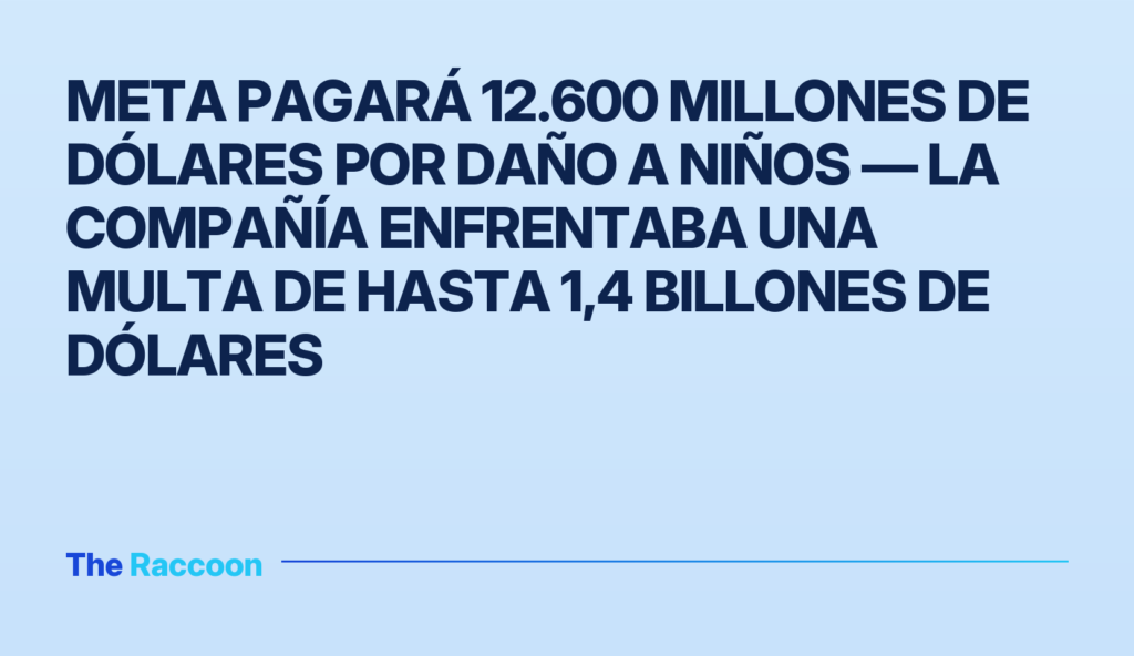 Meta pagará 12.600 millones de dólares por daño a niños — la compañía enfrentaba una multa de hasta 1,4 billones de dólares