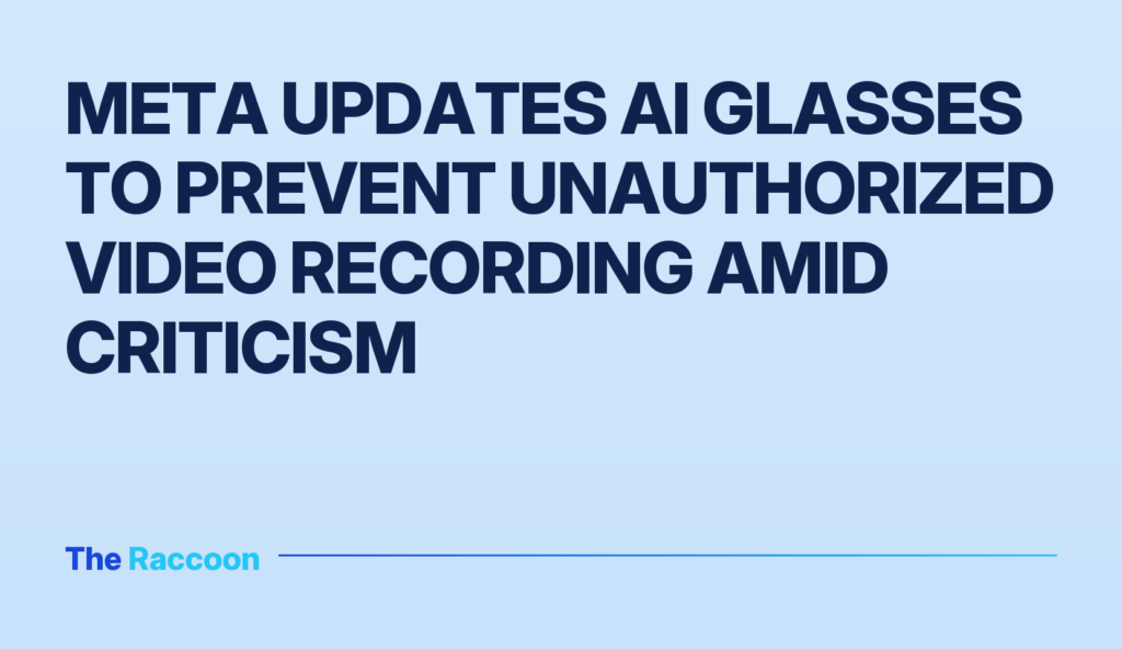 Meta updates AI glasses to prevent unauthorized video recording amid criticism