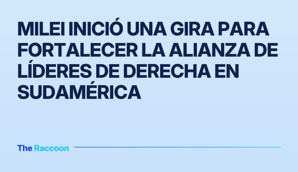 Milei inició una gira para fortalecer la alianza de líderes de derecha en Sudamérica