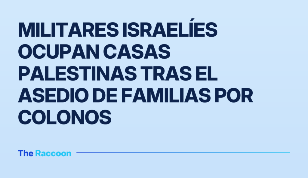 Militares israelíes ocupan casas palestinas tras el asedio de familias por colonos