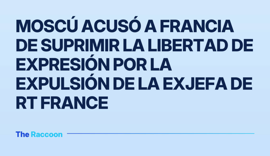 Moscú acusó a Francia de suprimir la libertad de expresión por la expulsión de la exjefa de RT France
