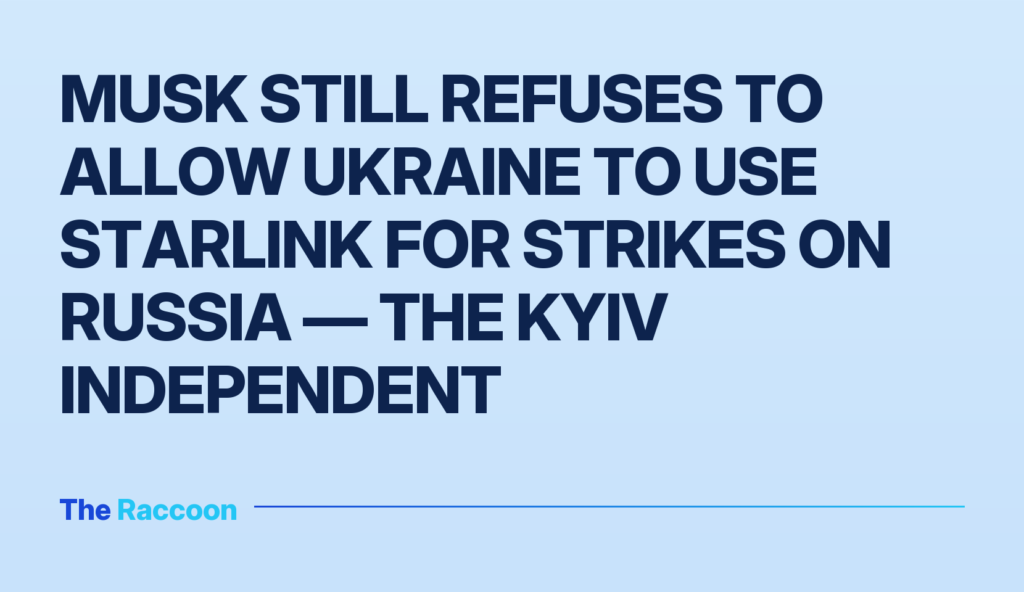 Musk still refuses to allow Ukraine to use Starlink for strikes on Russia — The Kyiv Independent