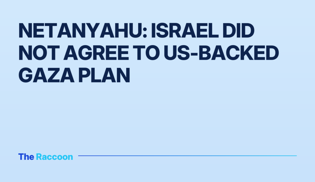 Netanyahu: Israel did not agree to US-backed Gaza plan