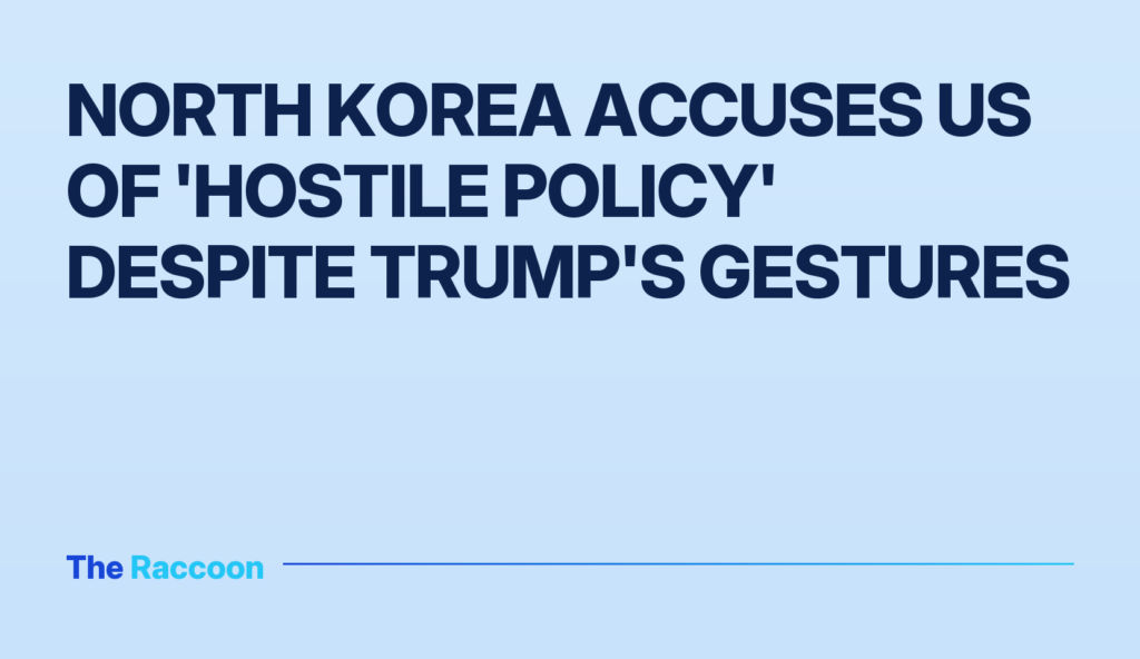 North Korea accuses US of 'hostile policy' despite Trump's gestures