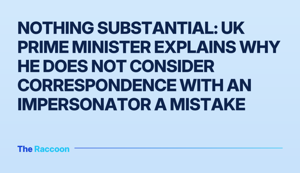 Nothing substantial: UK Prime Minister explains why he does not consider correspondence with an impersonator a mistake