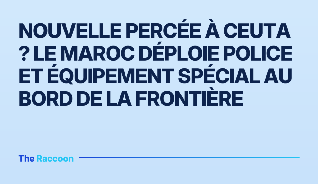 Nouvelle percée à Ceuta ? Le Maroc déploie police et équipement spécial au bord de la frontière
