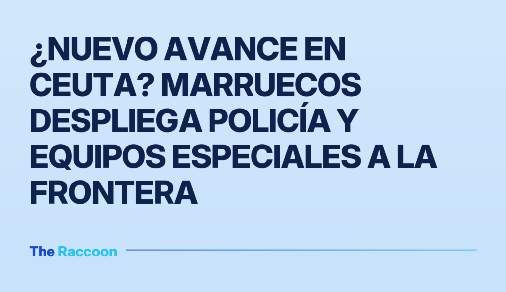 ¿Nuevo avance en Ceuta? Marruecos despliega policía y equipos especiales a la frontera