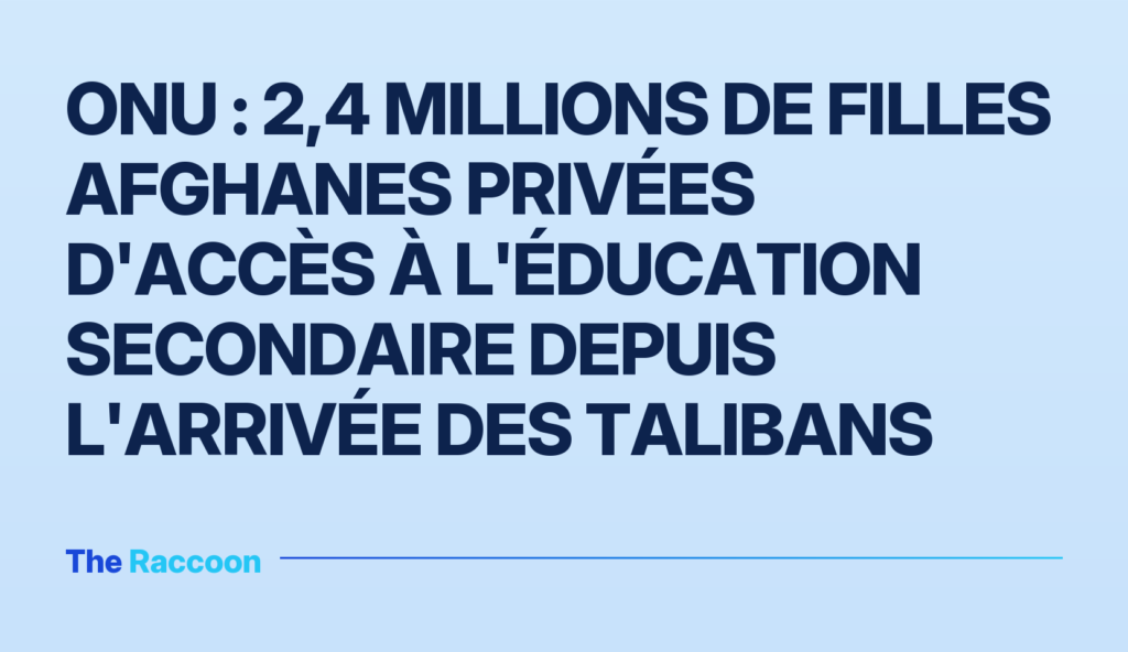 ONU : 2,4 millions de filles afghanes privées d'accès à l'éducation secondaire depuis l'arrivée des talibans