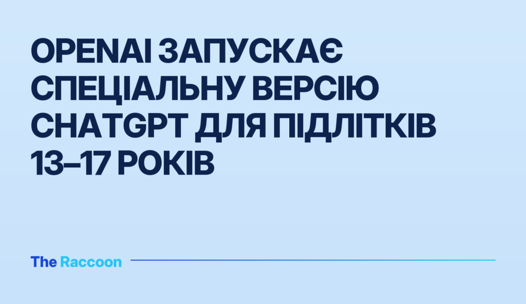 OpenAI запускає спеціальну версію ChatGPT для підлітків 13–17 років