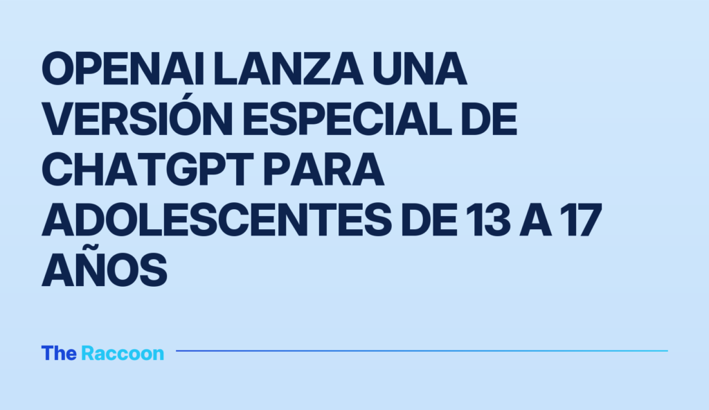 OpenAI lanza una versión especial de ChatGPT para adolescentes de 13 a 17 años