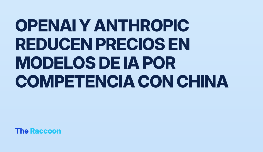 OpenAI y Anthropic reducen precios en modelos de IA por competencia con China