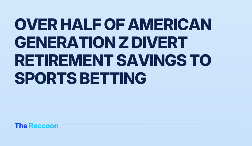 Over half of American Generation Z divert retirement savings to sports betting Over half of American Generation Z divert retirement savings to sports betting