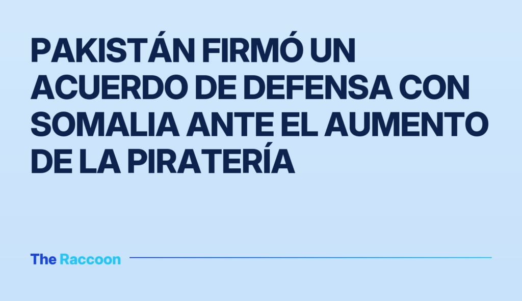 Pakistán firmó un acuerdo de defensa con Somalia ante el aumento de la piratería